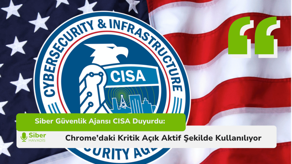 Siber Güvenlik Ajansı CISA Duyurdu: Chrome’daki Kritik Açık Aktif Şekilde Kullanılıyor Screenshot 2025 05 19 at 22.40.45