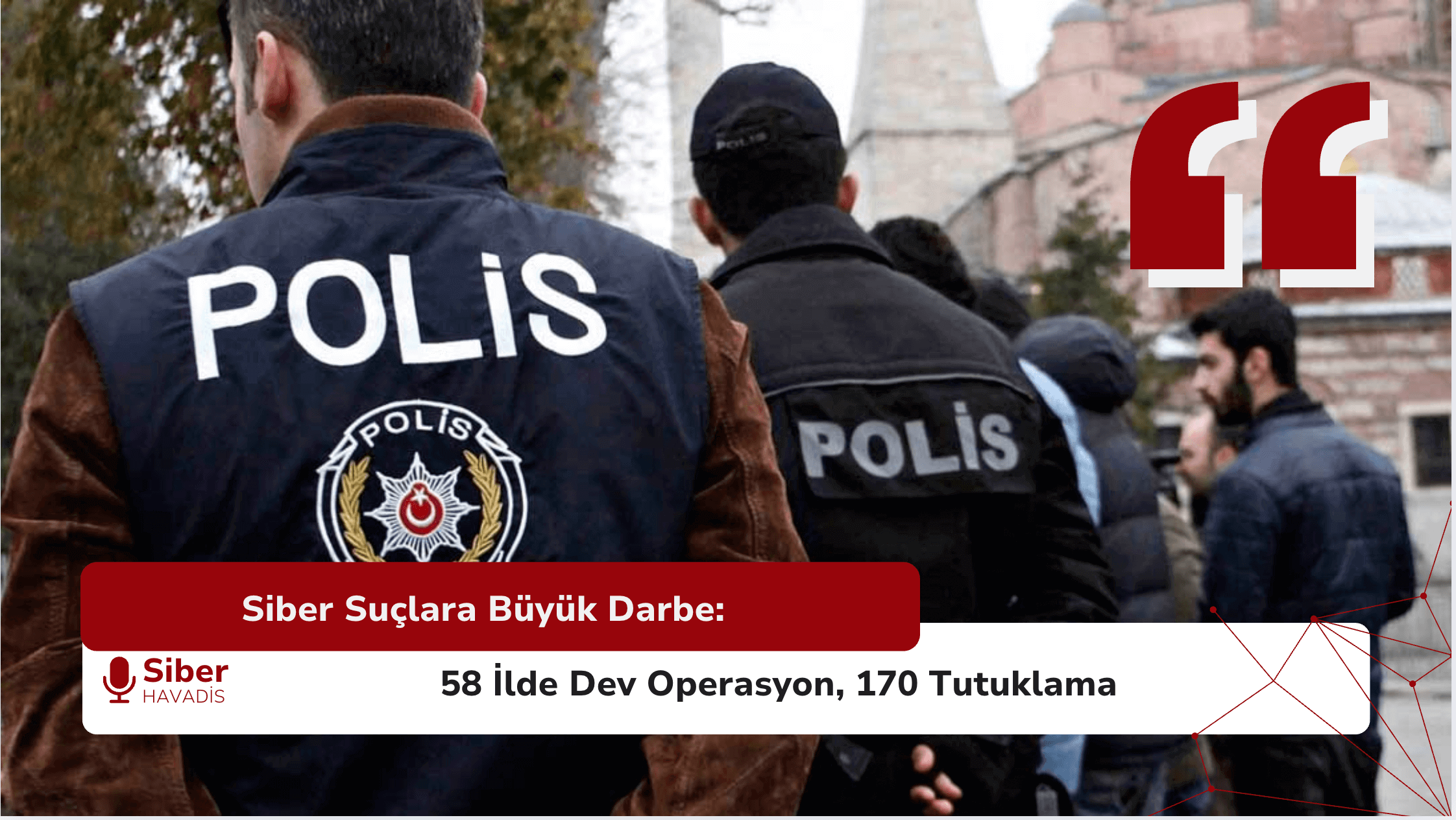 Siber Suçlara Büyük Darbe: 58 İlde Dev Operasyon, 170 Tutuklama