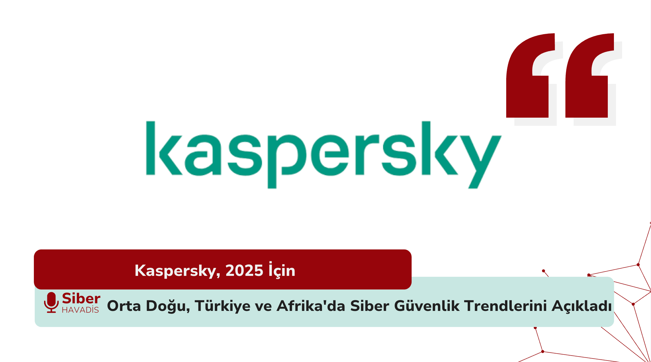 Kaspersky, 2025 İçin Orta Doğu, Türkiye ve Afrika’da Siber Güvenlik Trendlerini Açıkladı