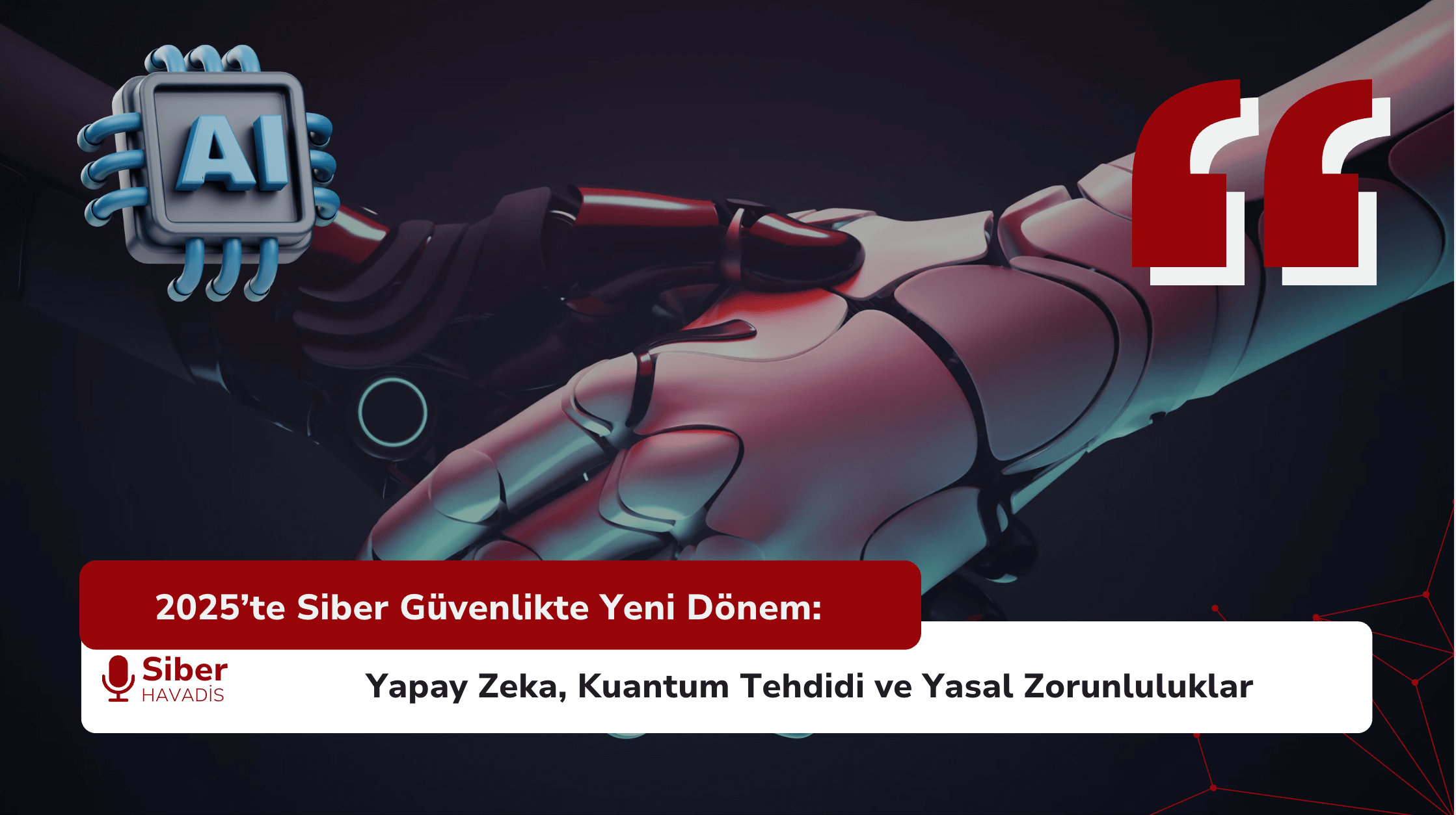 2025’te Siber Güvenlikte Yeni Dönem: Yapay Zeka, Kuantum Tehdidi ve Yasal Zorunluluklar