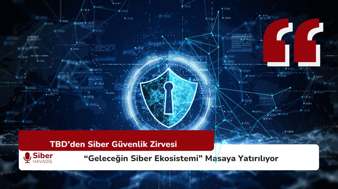 TBD’den Siber Güvenlik Zirvesi: “Geleceğin Siber Ekosistemi” Masaya Yatırılıyor