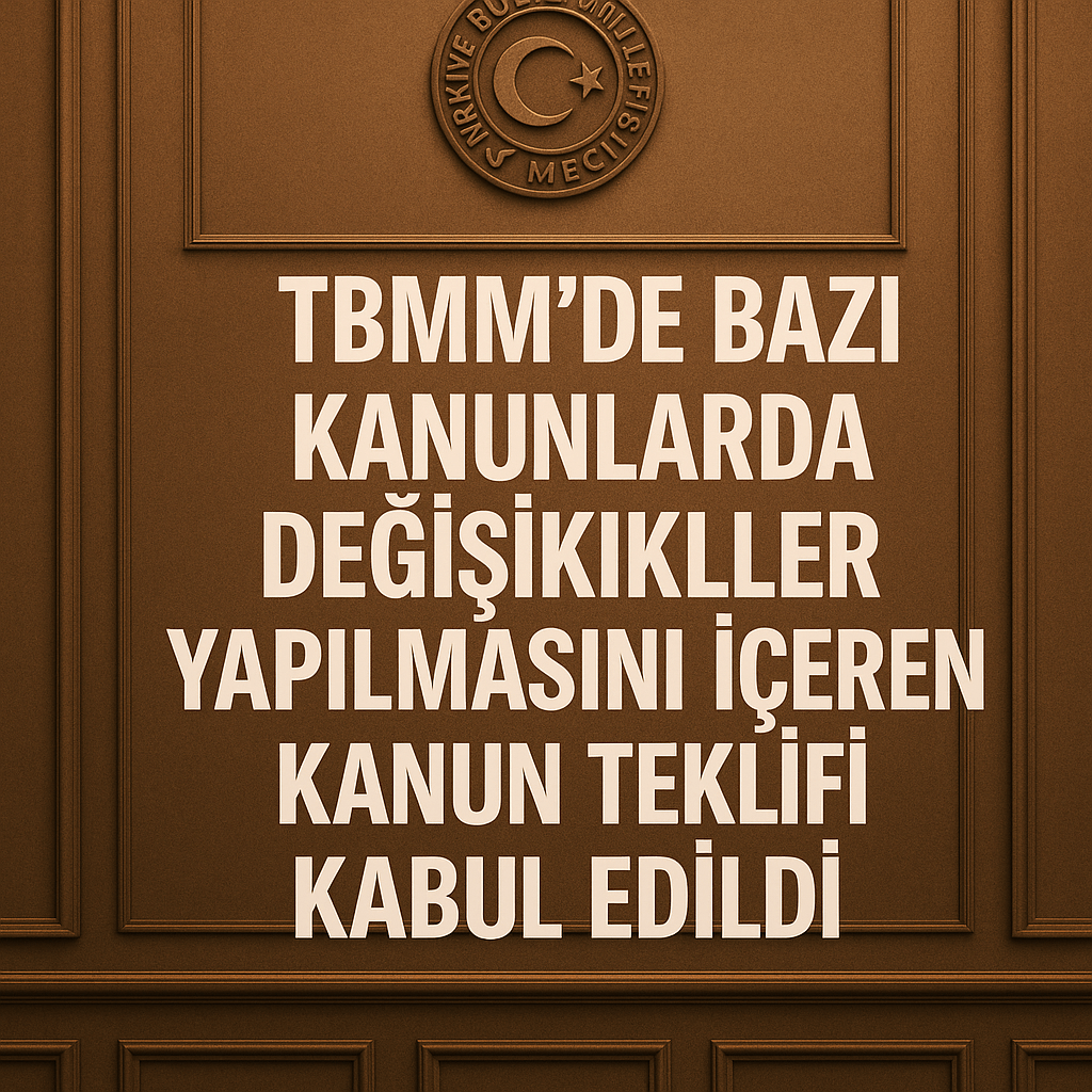 🏛️ TBMM’de Bazı Kanunlarda Değişiklikler Yapılmasını İçeren Kanun Teklifi Kabul Edildi