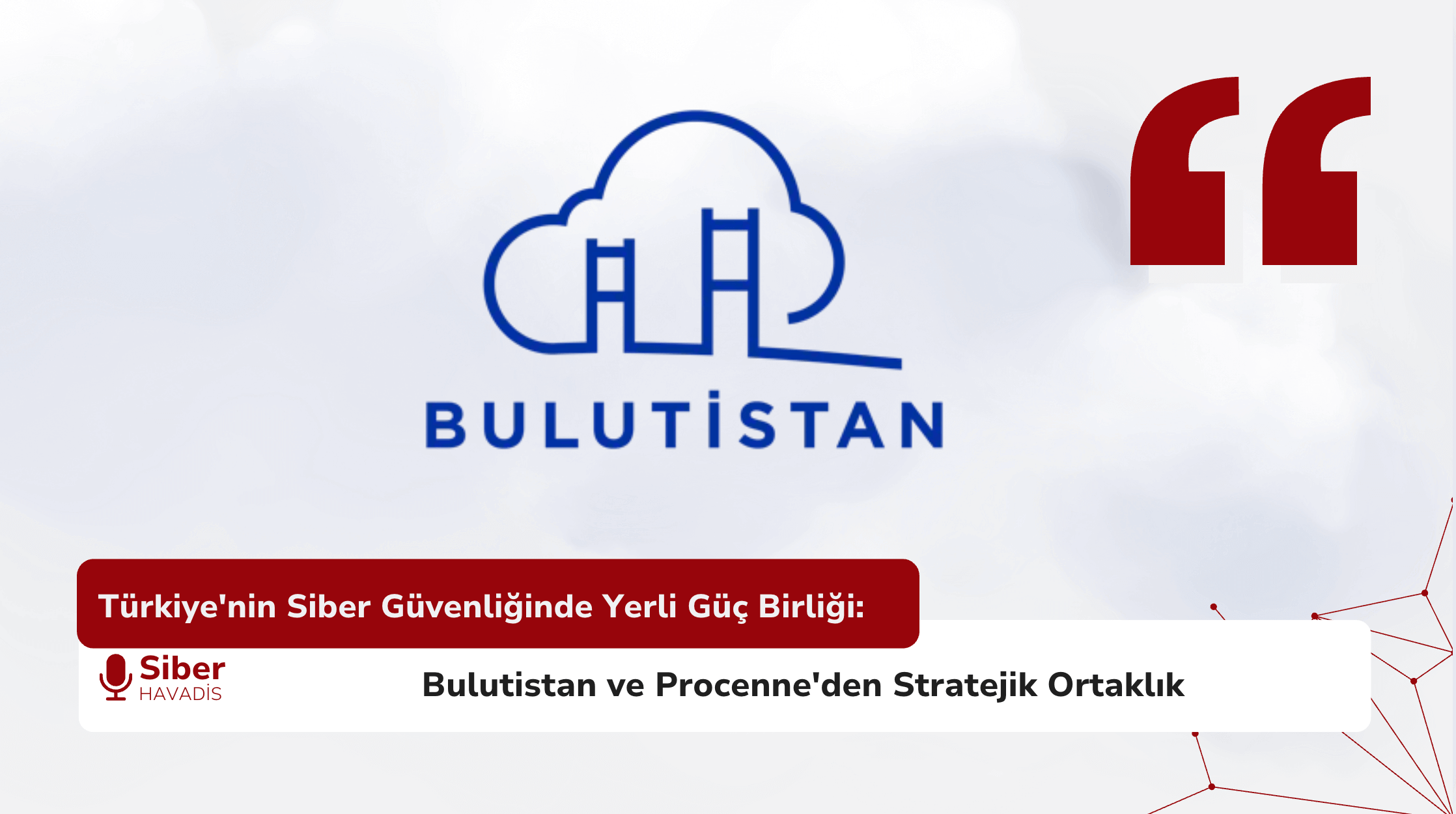 Türkiye’nin Siber Güvenliğinde Yerli Güç Birliği: Bulutistan ve Procenne’den Stratejik Ortaklık