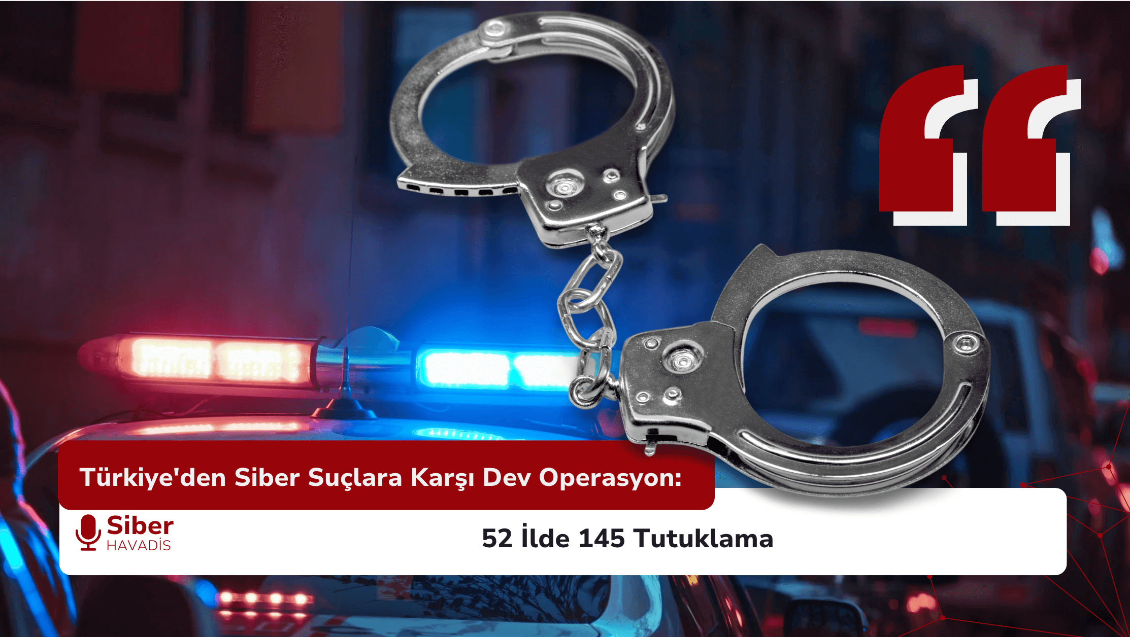 💻 Türkiye’den Siber Suçlara Karşı Dev Operasyon: 52 İlde 145 Tutuklama