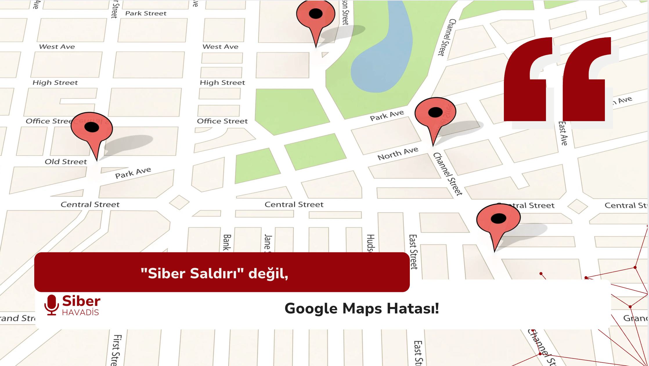 “Siber Saldırı” değil, Google Maps Hatası!