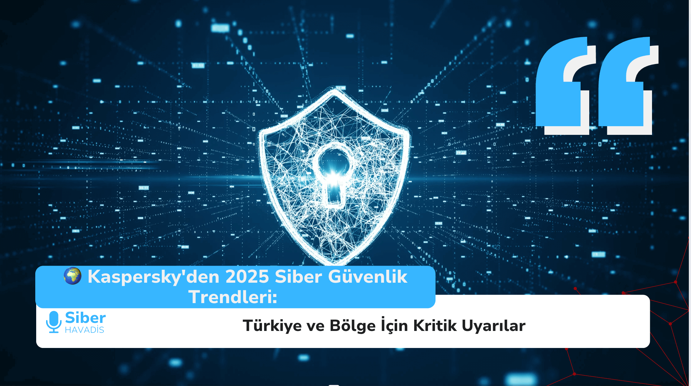 🌍 Kaspersky’den 2025 Siber Güvenlik Trendleri: Türkiye ve Bölge İçin Kritik Uyarılar