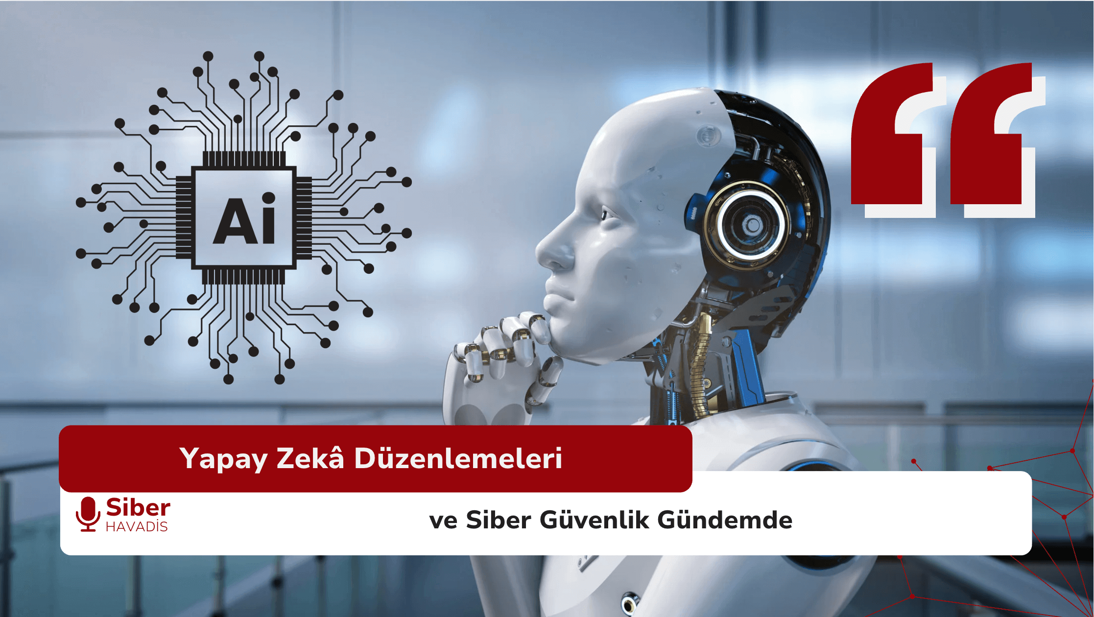 Yapay Zekâ Düzenlemeleri ve Siber Güvenlik Gündemde