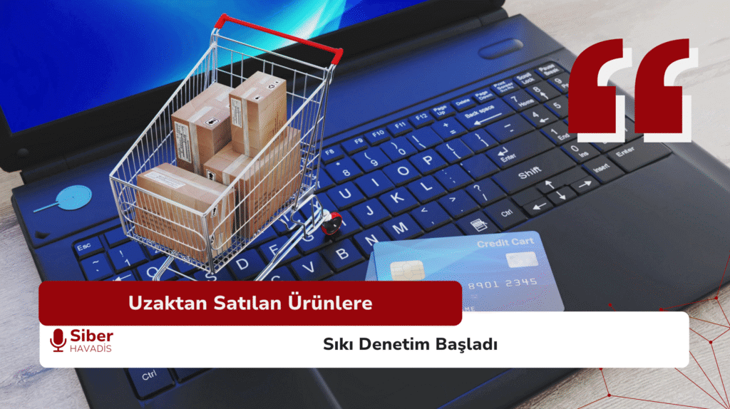 Uzaktan Satılan Ürünlere Sıkı Denetim Başladı Screenshot 2025 06 25 at 14.44.36