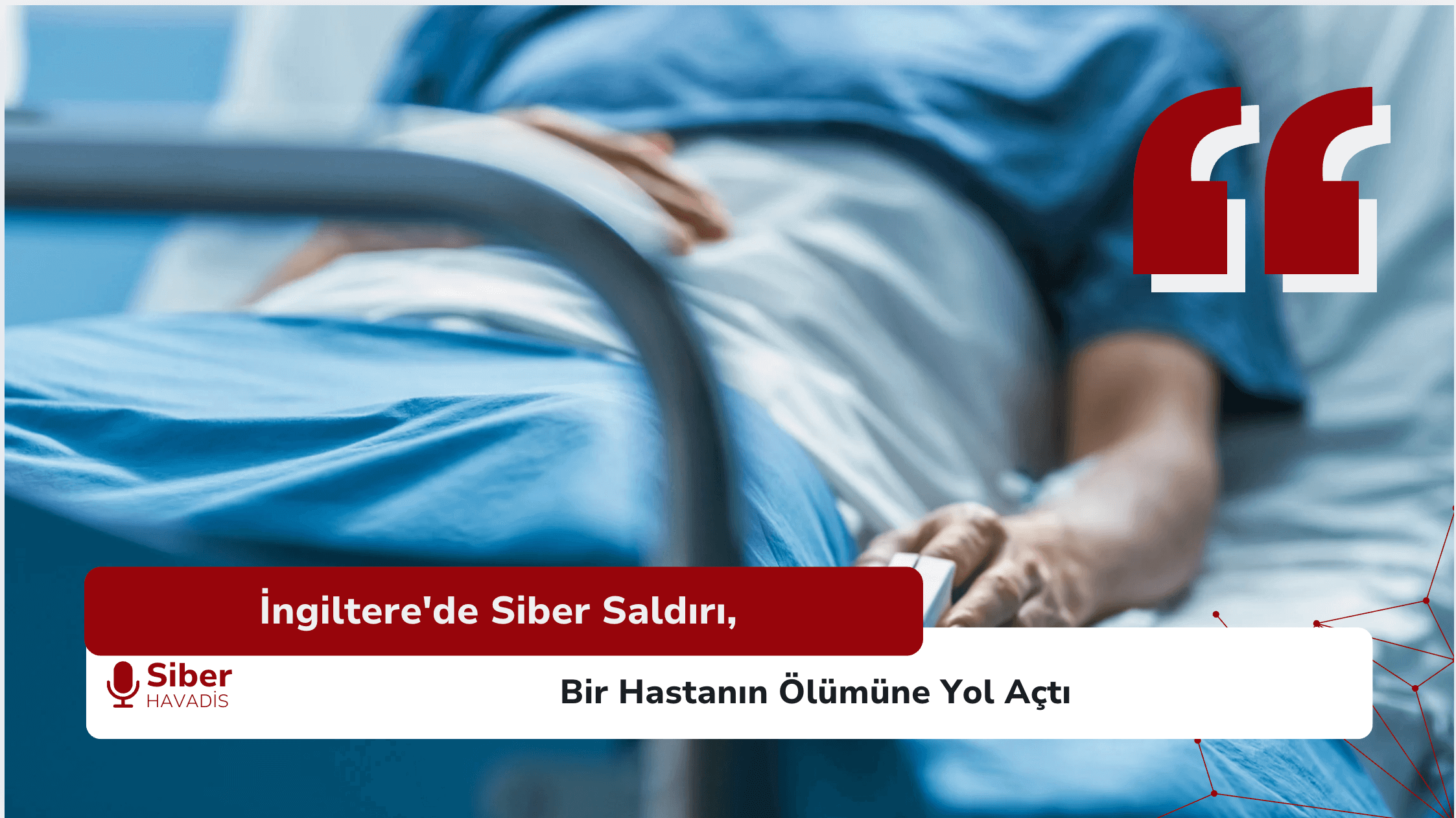 İngiltere’de Siber Saldırı, Bir Hastanın Ölümüne Yol Açtı