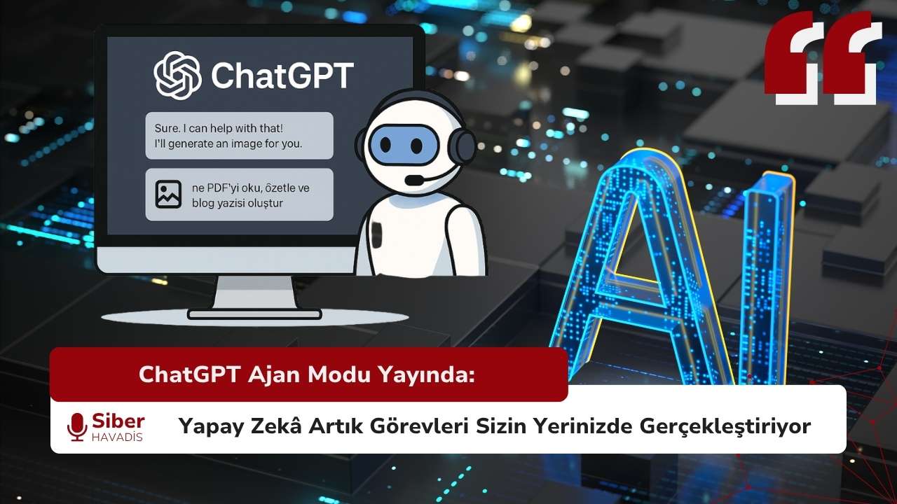 ChatGPT Ajan Modu Yayında: Yapay Zekâ Artık Sizin Yerinize Çalışıyor