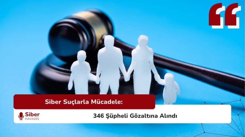 Siber suçlarla mücadele kapsamında düzenlenen operasyon sonucu 346 şüphelinin gözaltına alındığını gösteren 2025 yılına ait haber görseli.