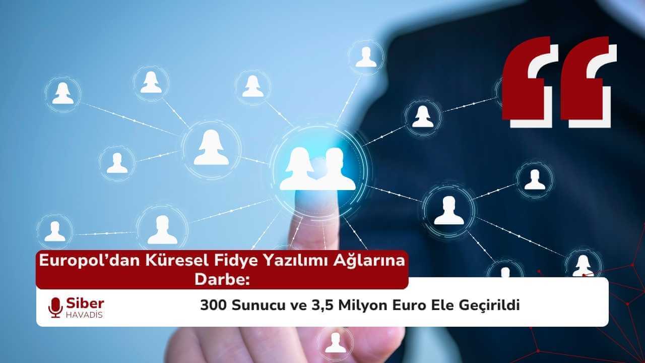 Europol’dan Küresel Fidye Yazılımı Ağlarına Darbe: 300 Sunucu ve 3,5 Milyon Euro Ele Geçirildi