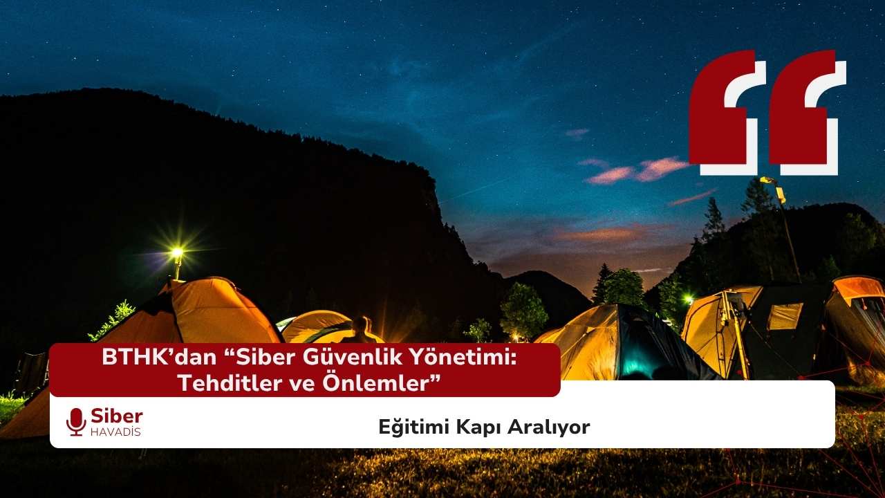 BTHK’dan “Siber Güvenlik Yönetimi: Tehditler ve Önlemler” Eğitimi