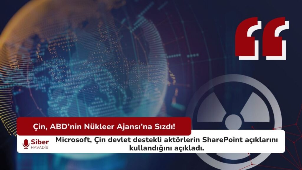 Çin’in ABD nükleer ajansına siber saldırı düzenlemesini ve Microsoft SharePoint açıklarını anlatan siber güvenlik haber temalı görsel.