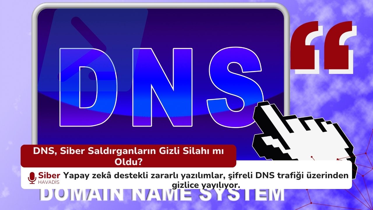 Siber Saldırganlar DNS’i Kötüye Kullanıyor: Yeni Nesil Zararlı Yazılım Gizleme Yöntemi