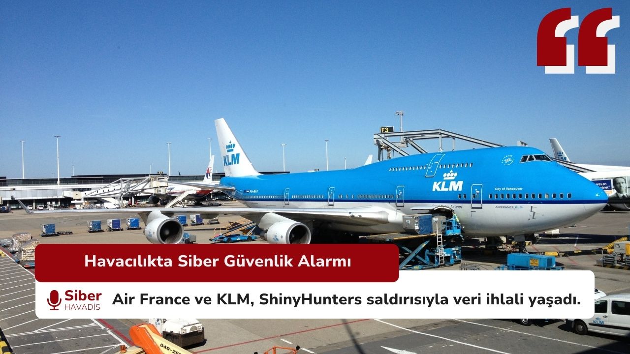 Air France ve KLM’de Müşteri Verilerini Hedef Alan Siber İhlal: ShinyHunters Saldırısı Havacılık Sektörünü Sarsıyor