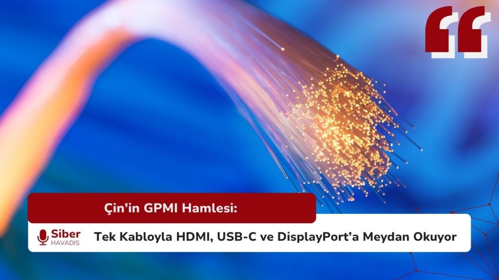 Çin’in GPMI Hamlesi: Tek Kabloyla HDMI, USB-C ve DisplayPort’a Meydan Okuyor GPMI bağlantı standardı ile HDMI, DisplayPort, USB-C ve Thunderbolt’a alternatif tek kablo çözümü
