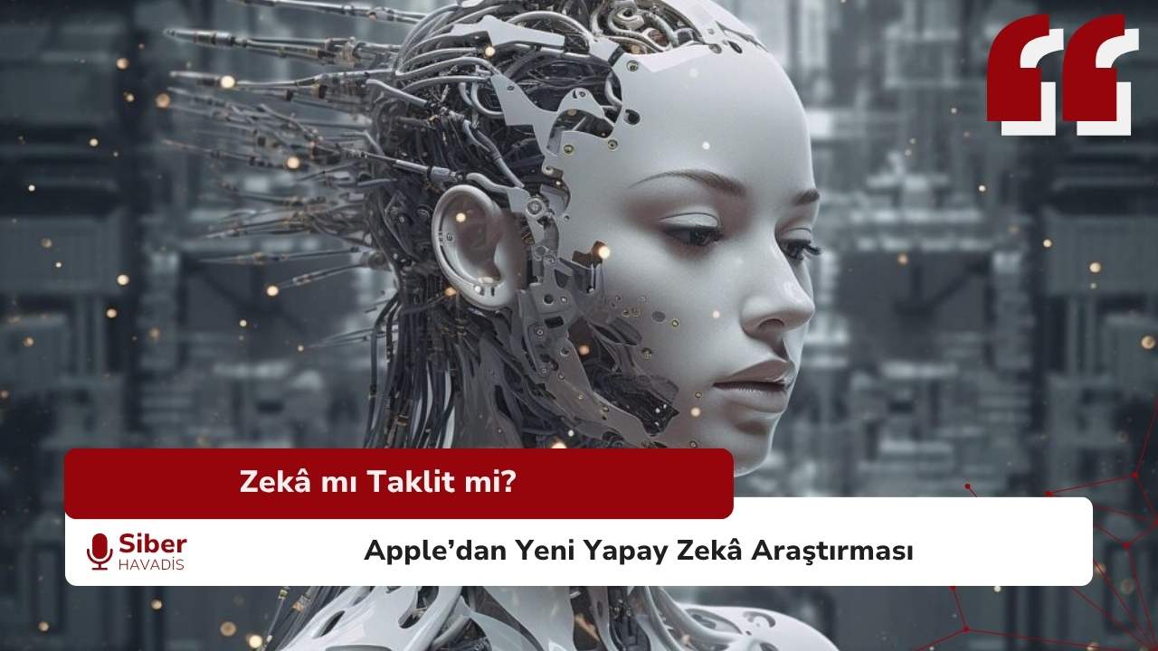 Zekâ mı Taklit mi? Apple’ın Yapay Zekâ Araştırması “Zihinsel İllüzyon” Tartışmasını Alevlendirdi