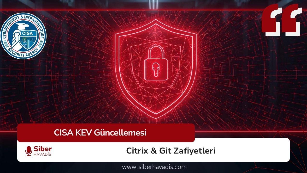 CISA, Citrix ve Git’teki Kritik Güvenlik Açıklarını KEV Listesine Ekledi!