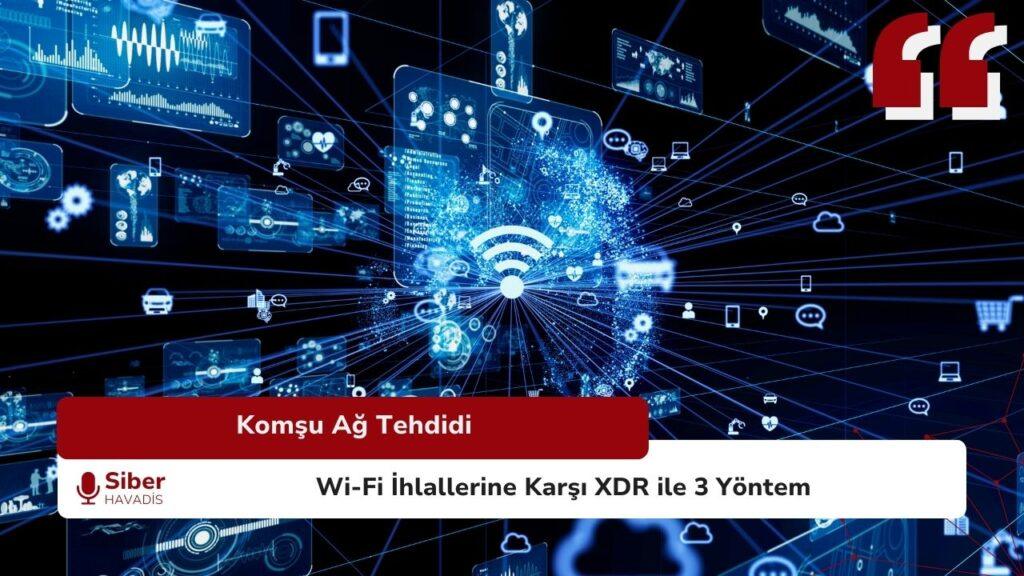 Komşu Ağlardan Gelen Wi-Fi Tehditlerine Karşı Savunma Yöntemleri Wi-Fi komşu ağ saldırıları — XDR ile tespit ve engelleme görseli