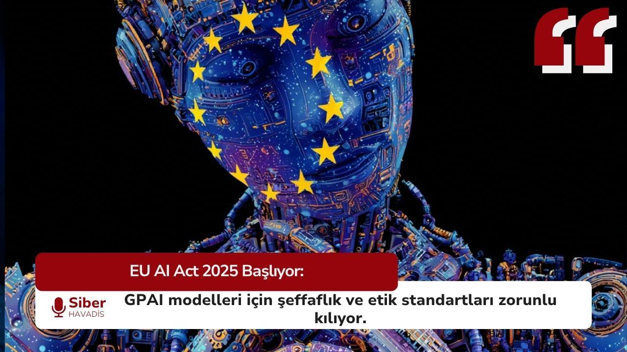 EU AI Yasası 2025: GPAI Modellerinde Yeni Kurumsal Yükümlülükler Başlıyor