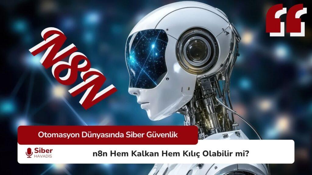 Otomasyon platformu n8n'in siber güvenlikteki rolünü ele alan görsel; yapay zekâ destekli otomasyon sistemlerinin hem savunma hem de saldırı aracı olarak kullanılabileceğine dikkat çekiyor.