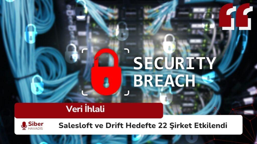 Salesloft ve Drift veri ihlali sonucu 22 şirketin bilgileri sızdırıldı