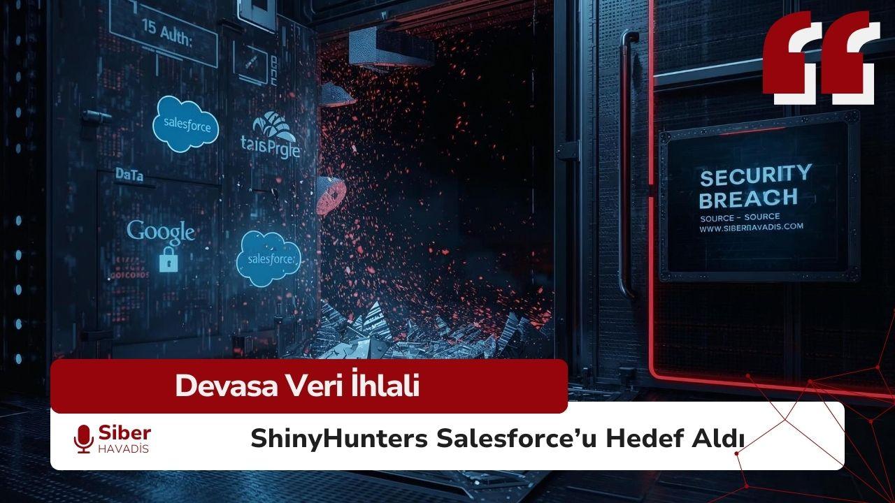 ShinyHunters’tan 1,5 Milyar Kayıtlık Salesforce Veri İhlali
