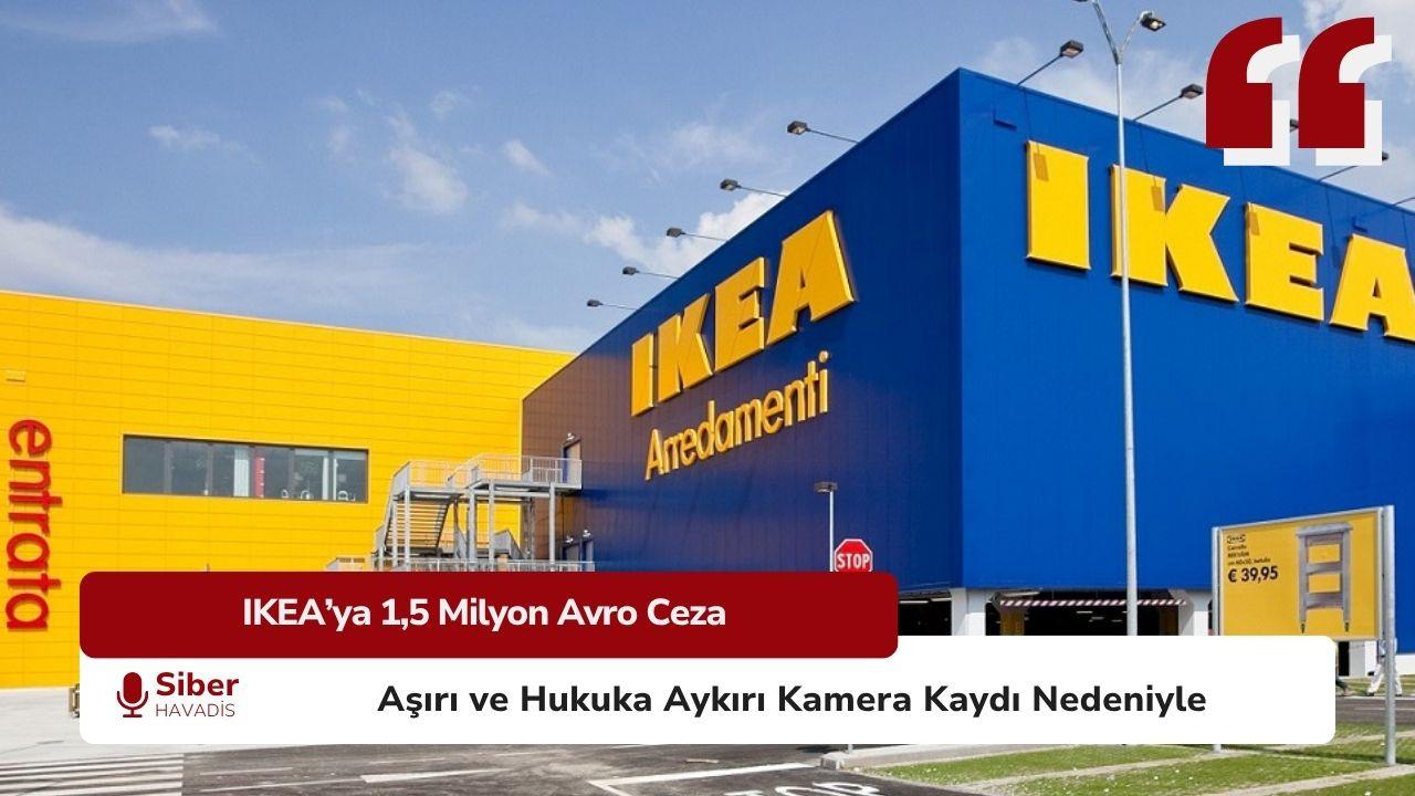 IKEA’ya 1,5 Milyon Avro Ceza — Aşırı ve Hukuka Aykırı Kamera Kaydı Nedeniyle