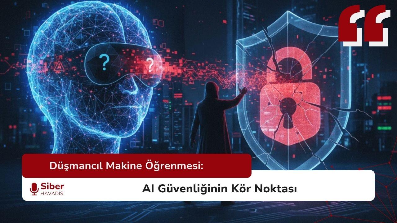Düşmancıl Makine Öğrenmesi: AI Güvenliğinin Kör Noktası