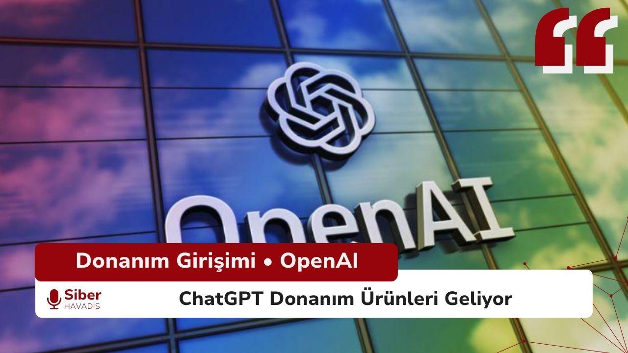 OpenAI, ChatGPT Destekli Cihazlar Üzerinde Çalışıyor