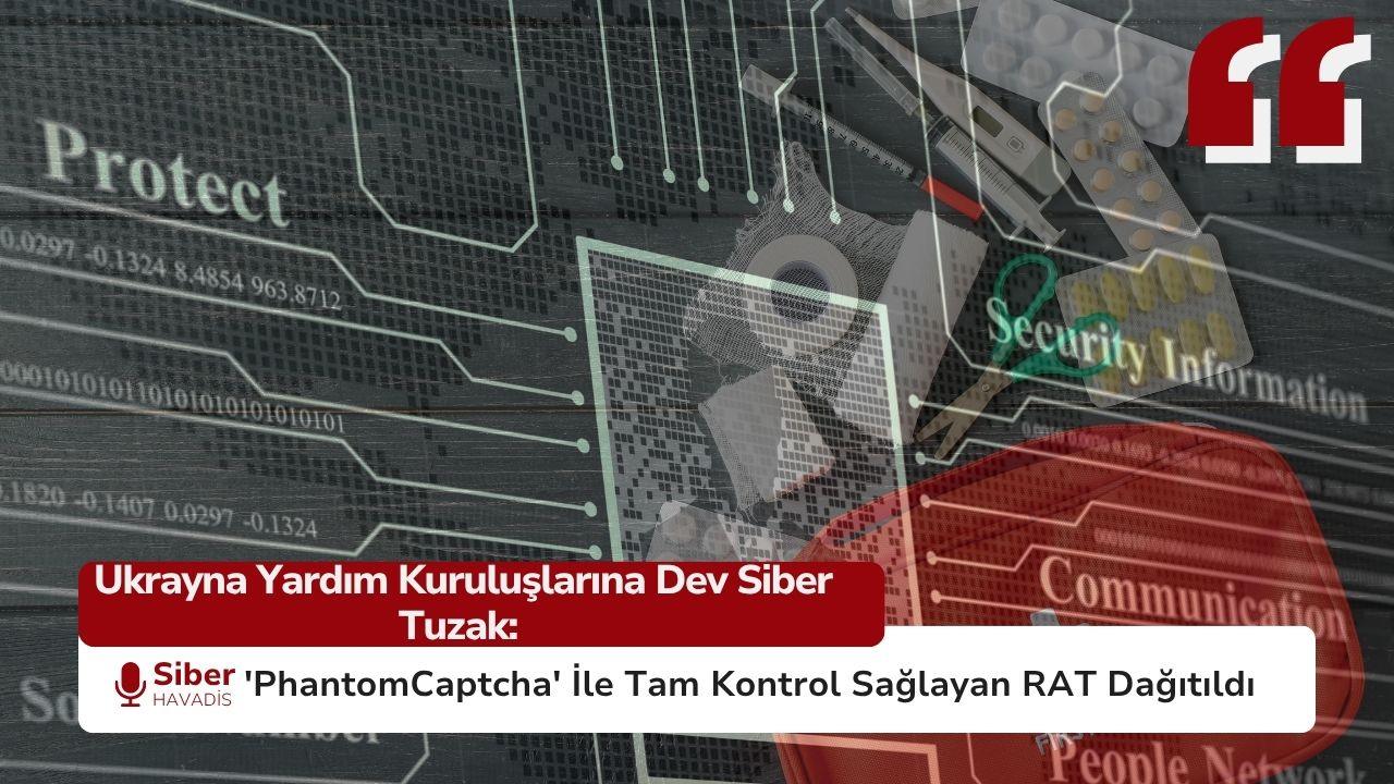 Ukrayna Yardım Kuruluşlarına Dev Siber Tuzak: ‘PhantomCaptcha’ İle Tam Kontrol Sağlayan RAT Dağıtıldı