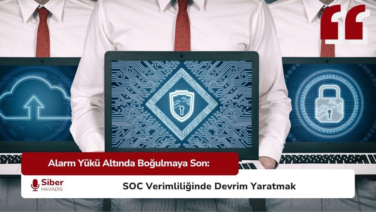 Alarm Yükü Altında Boğulmaya Son: SOC Verimliliğinde Devrim Yaratmak
