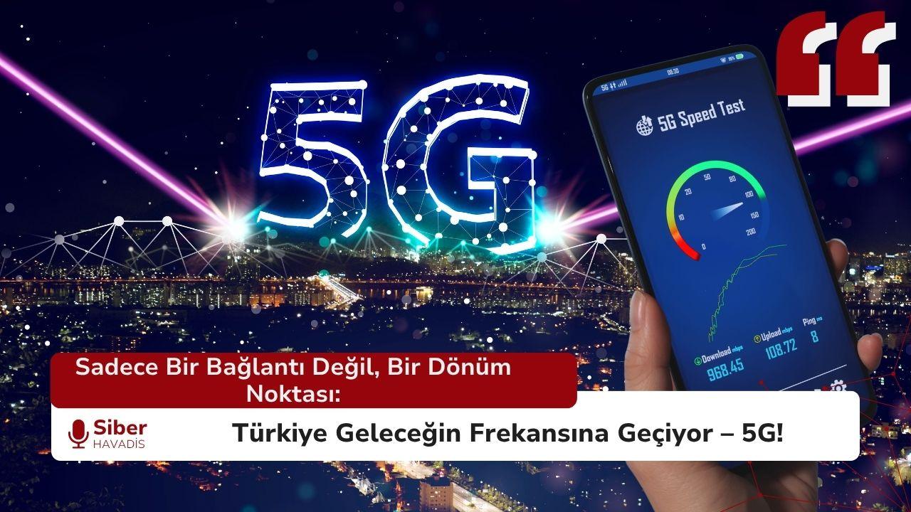 Sadece Bir Bağlantı Değil, Bir Dönüm Noktası: Türkiye Geleceğin Frekansına Geçiyor – 5G!