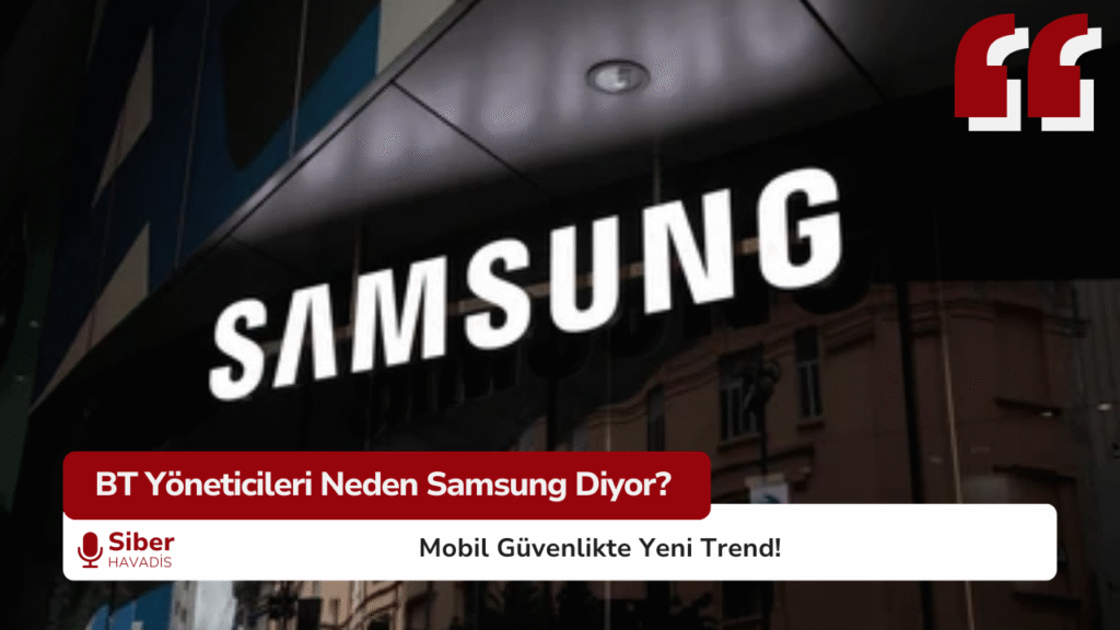 BT Yöneticileri Neden Samsung Diyor? Mobil Güvenlikte Yeni Trend! SiberHavadis Haber Sablonu 2 3