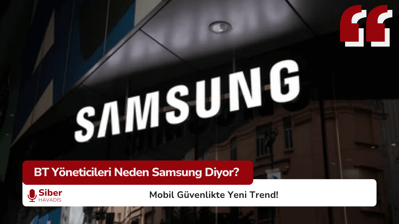 BT Yöneticileri Neden Samsung Diyor? Mobil Güvenlikte Yeni Trend!