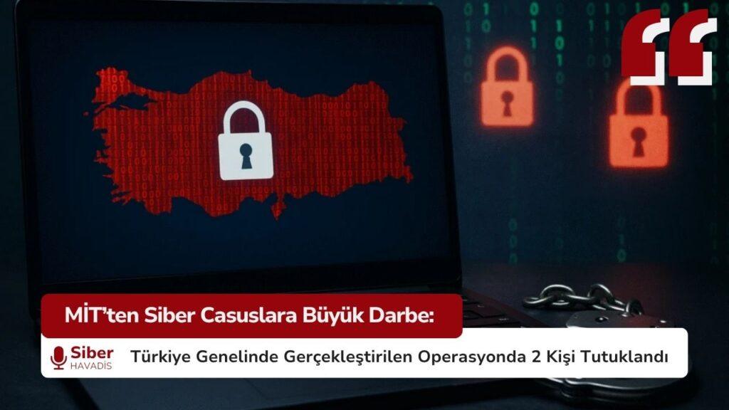 MİT’ten Siber Casuslara Büyük Darbe: Türkiye Genelinde Gerçekleştirilen Operasyonda 2 Kişi Tutuklandı Siber Güvenlik operasyonu