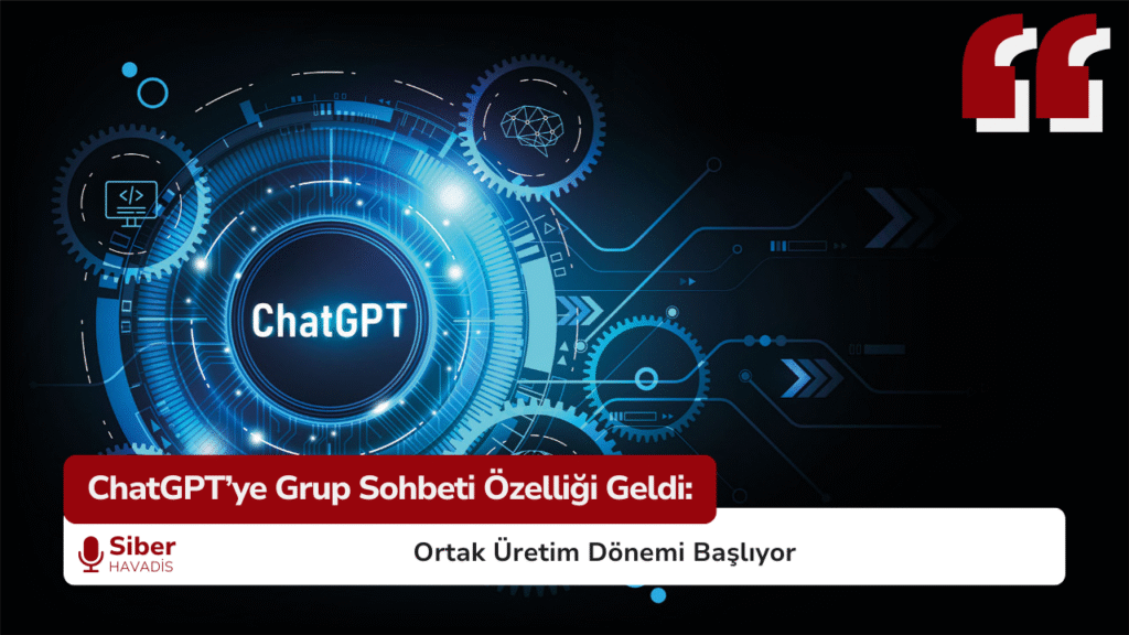 ChatGPT’ye Grup Sohbeti Özelliği Geldi: Ortak Üretim Dönemi Başlıyor SiberHavadis Haber Sablonu 3 3