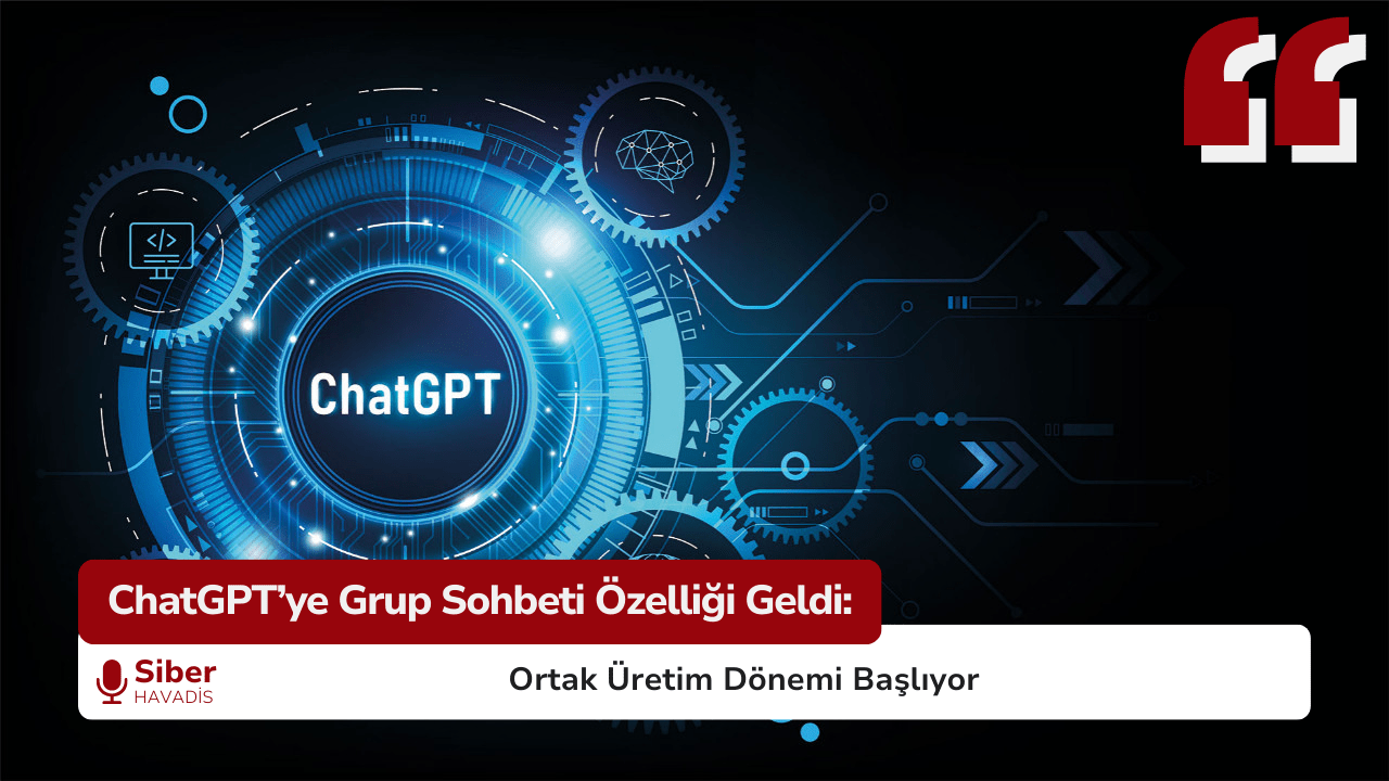 ChatGPT’ye Grup Sohbeti Özelliği Geldi: Ortak Üretim Dönemi Başlıyor