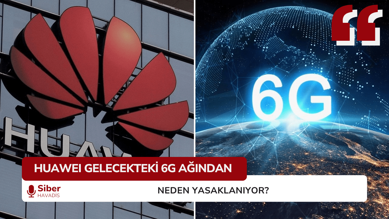 HUAWEI GELECEKTEKİ 6G AĞINDAN NEDEN YASAKLANIYOR?