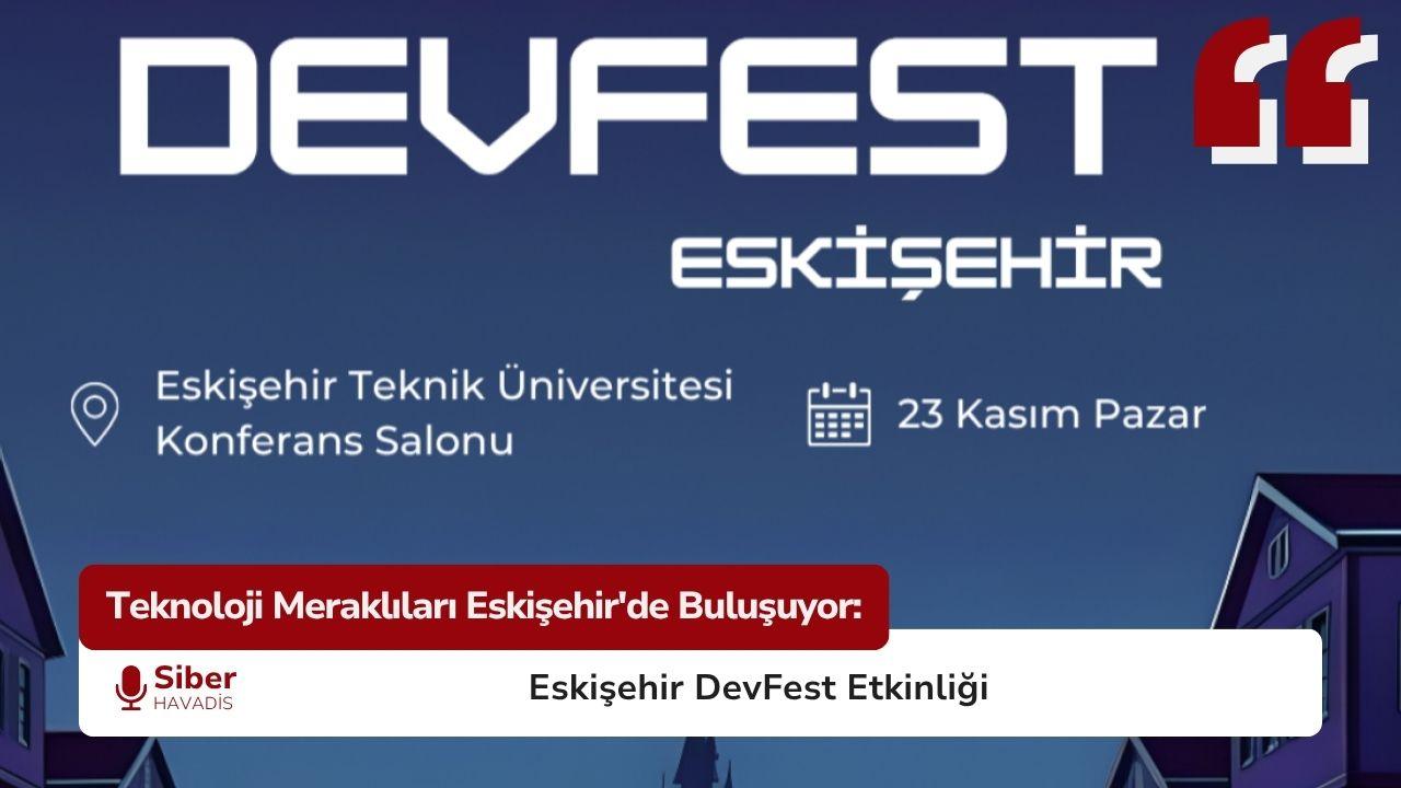 Teknoloji Meraklıları Eskişehir’de Buluşuyor: Eskişehir GDG-DevFest Etkinliği