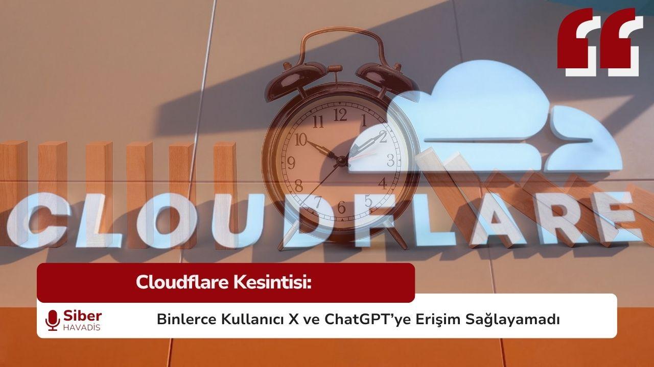 Cloudflare Kesintisi: Binlerce Kullanıcı X ve ChatGPT’ye Erişim Sağlayamadı