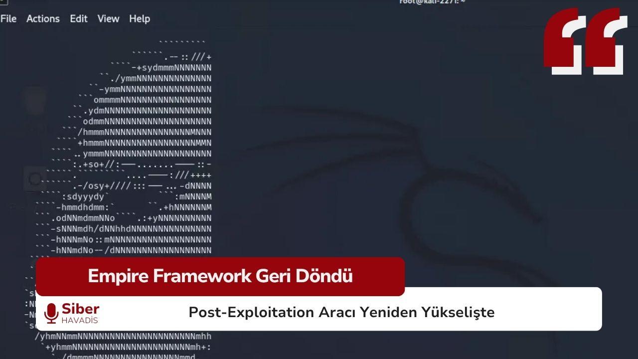 Empire Framework: Açık Kaynak Post-Exploitation Aracı Yeniden Popülerlik Kazanıyor