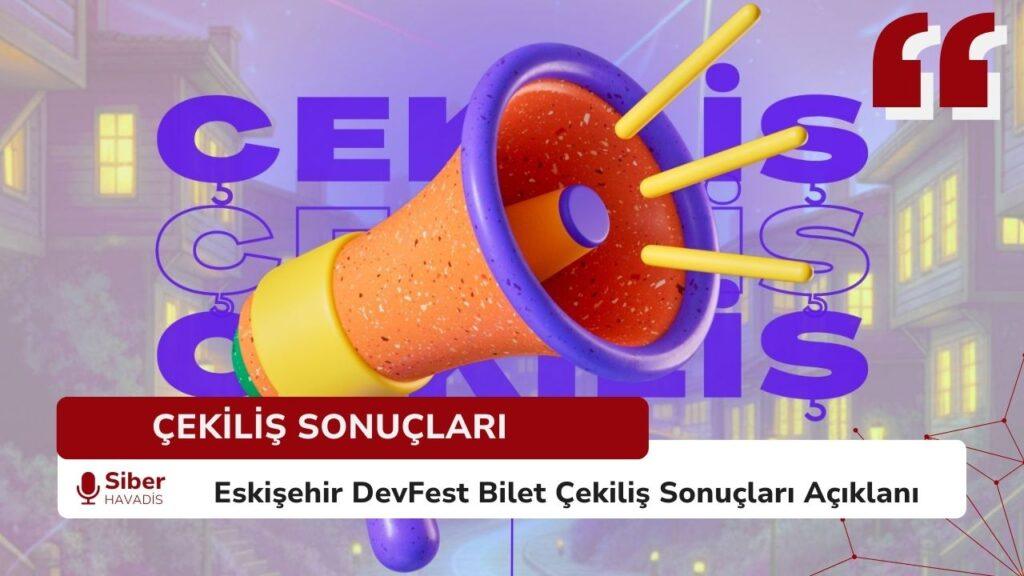 SiberHavadis DevFest Eskişehir Bilet Çekiliş Sonuçları Devfest bilet çekilişi