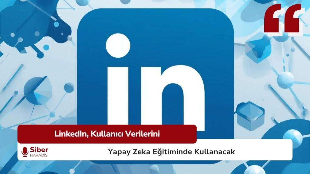 LinkedIn, Kullanıcı Verilerini Yapay Zekâ Eğitiminde Kullanacak