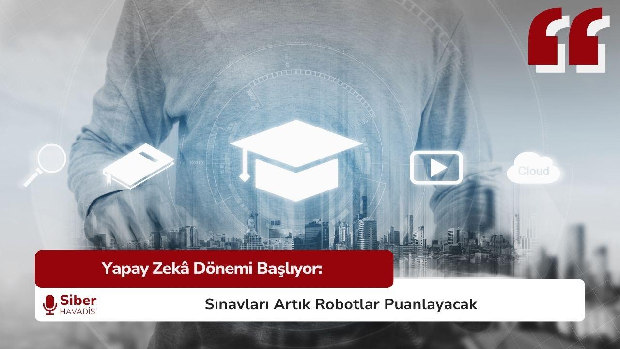 Yapay Zekâ Dönemi Başlıyor: Sınavları Artık Robotlar Puanlayacak