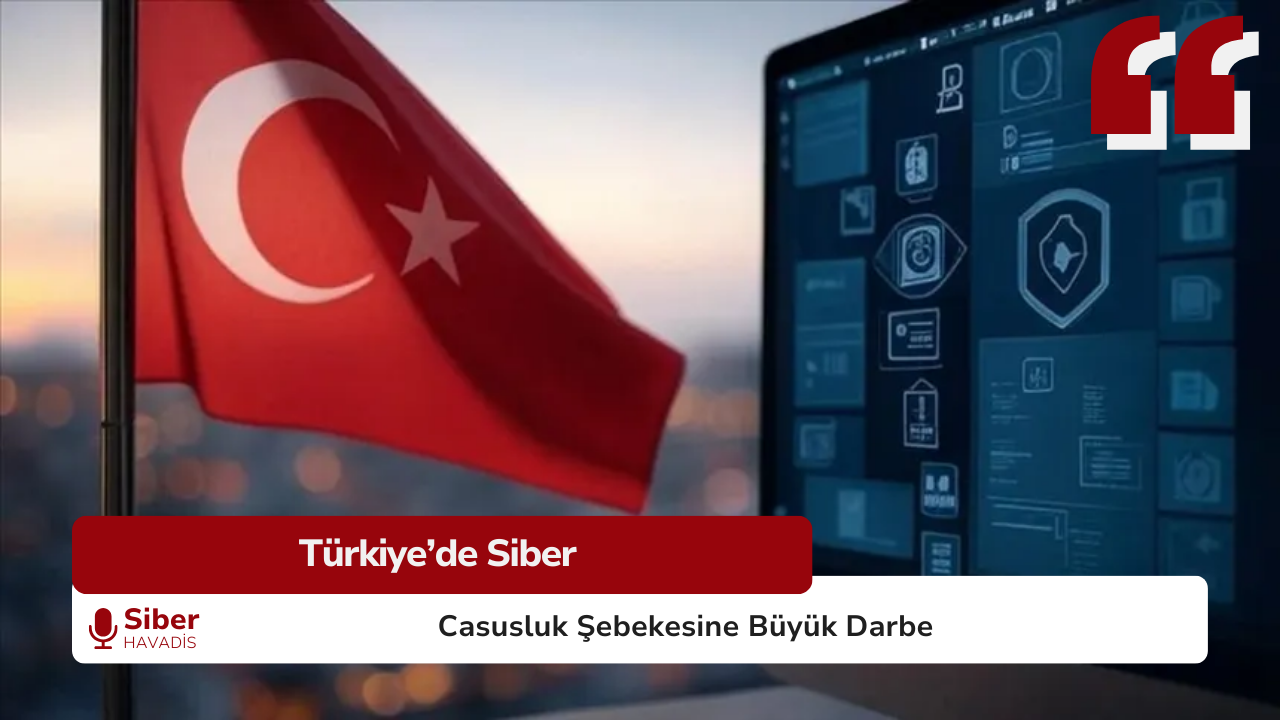 Türkiye’de Siber Casusluk Şebekesine Büyük Darbe