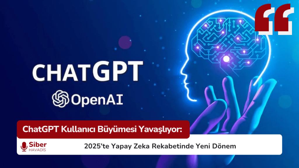 ChatGPT Kullanıcı Büyümesi Yavaşlıyor: 2025’te Yapay Zeka Rekabetinde Yeni Dönem SiberHavadis Haber Sablonu 4