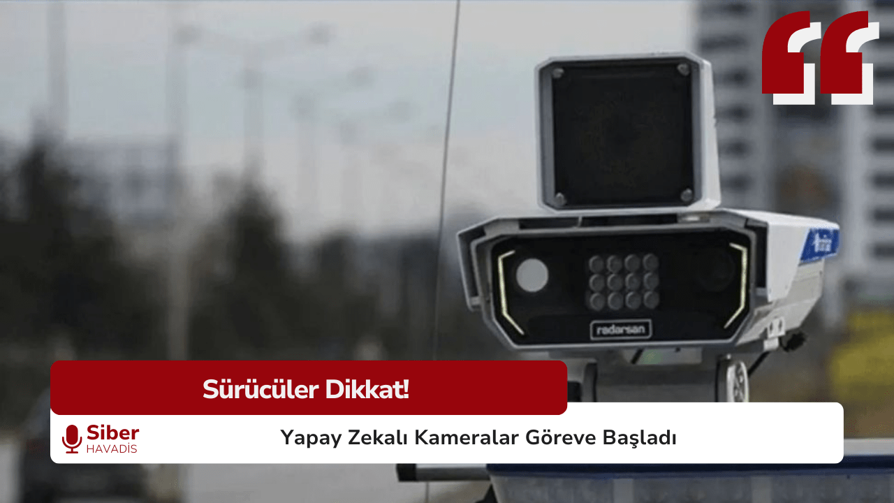Sürücüler Dikkat! Yapay Zekalı Kameralar Göreve Başladı