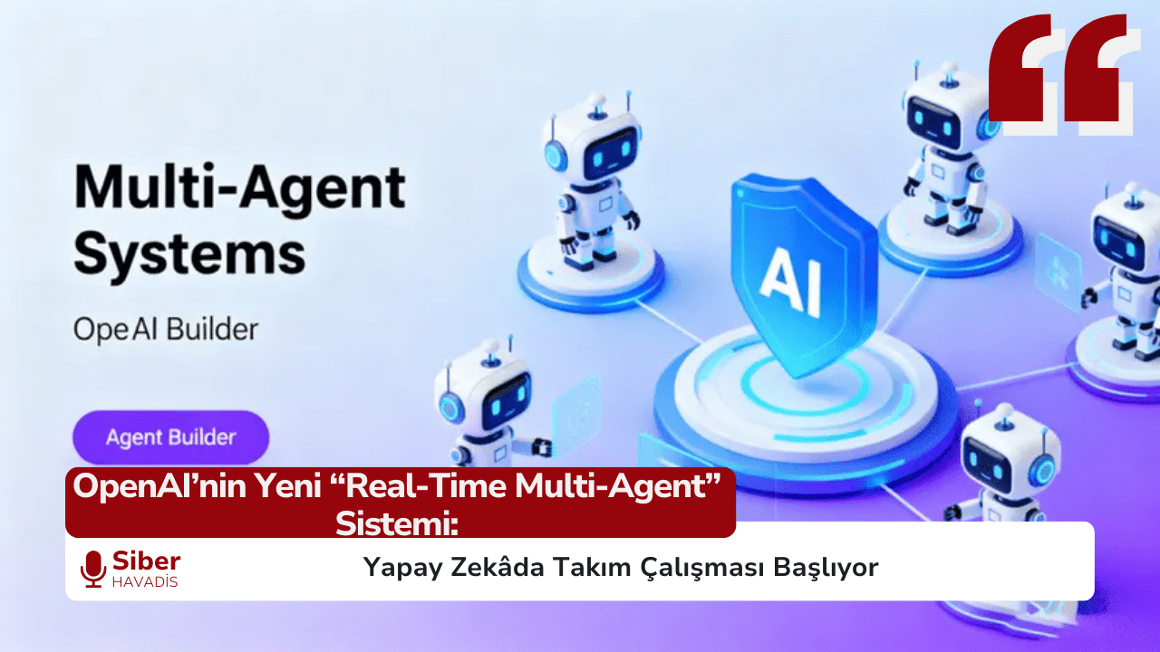 OpenAI’nin Yeni “Real-Time Multi-Agent” Sistemi: Yapay Zekâda Takım Çalışması Başlıyor